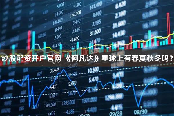 炒股配资开户官网 《阿凡达》星球上有春夏秋冬吗？