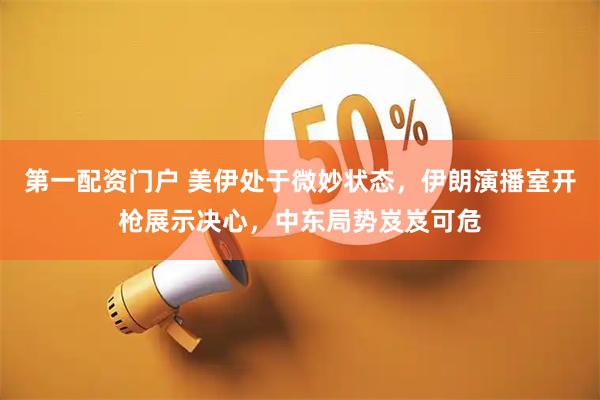 第一配资门户 美伊处于微妙状态，伊朗演播室开枪展示决心，中东局势岌岌可危